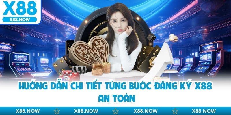 Hướng dẫn chi tiết từng bước đăng ký X88 an toàn