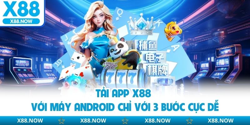 Tải app X88 với máy Android chỉ với 3 bước cực dễ